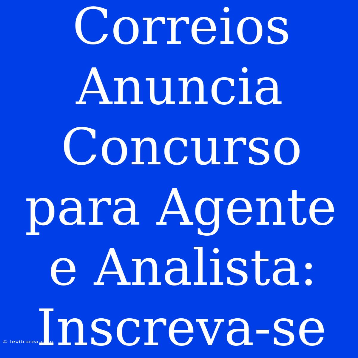 Correios Anuncia Concurso Para Agente E Analista: Inscreva-se