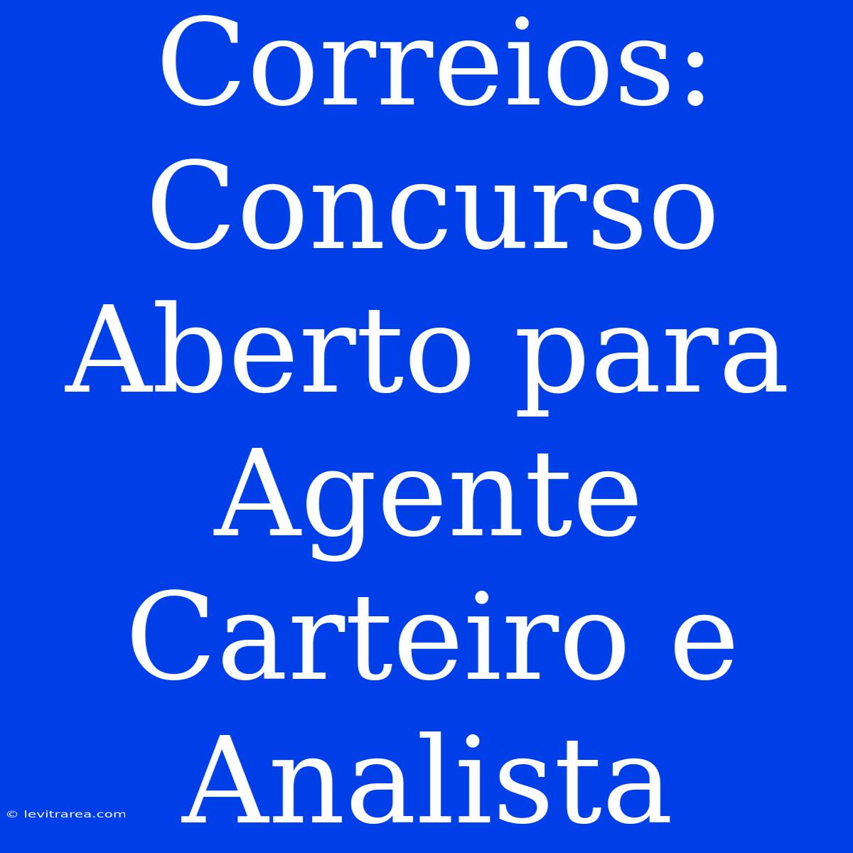 Correios: Concurso Aberto Para Agente Carteiro E Analista