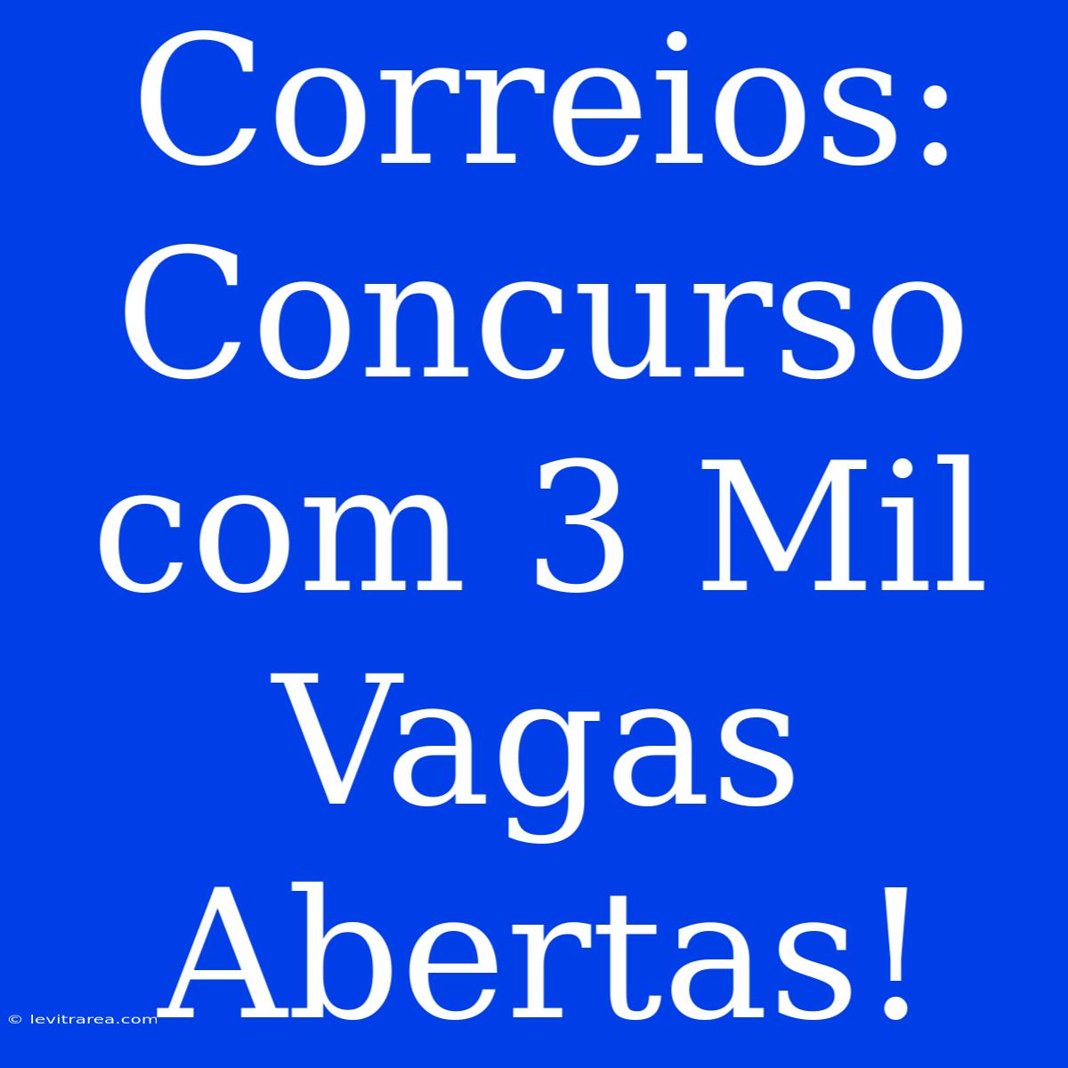 Correios: Concurso Com 3 Mil Vagas Abertas!