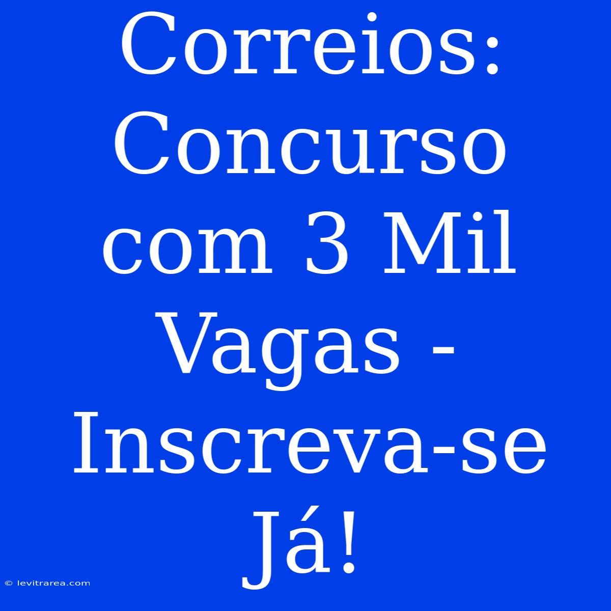 Correios: Concurso Com 3 Mil Vagas - Inscreva-se Já!