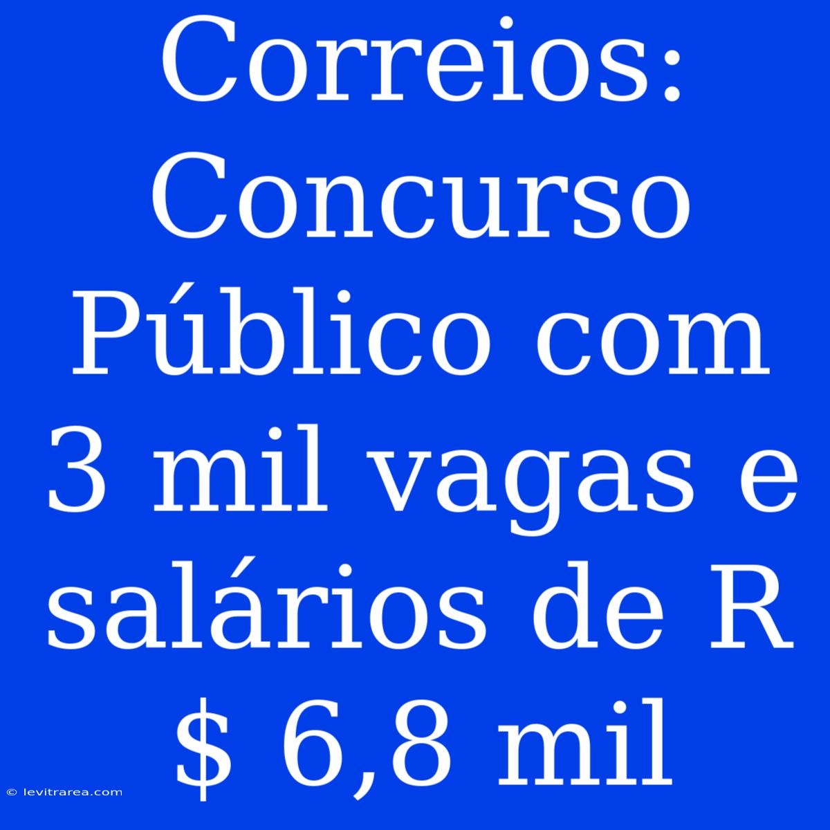 Correios: Concurso Público Com 3 Mil Vagas E Salários De R$ 6,8 Mil