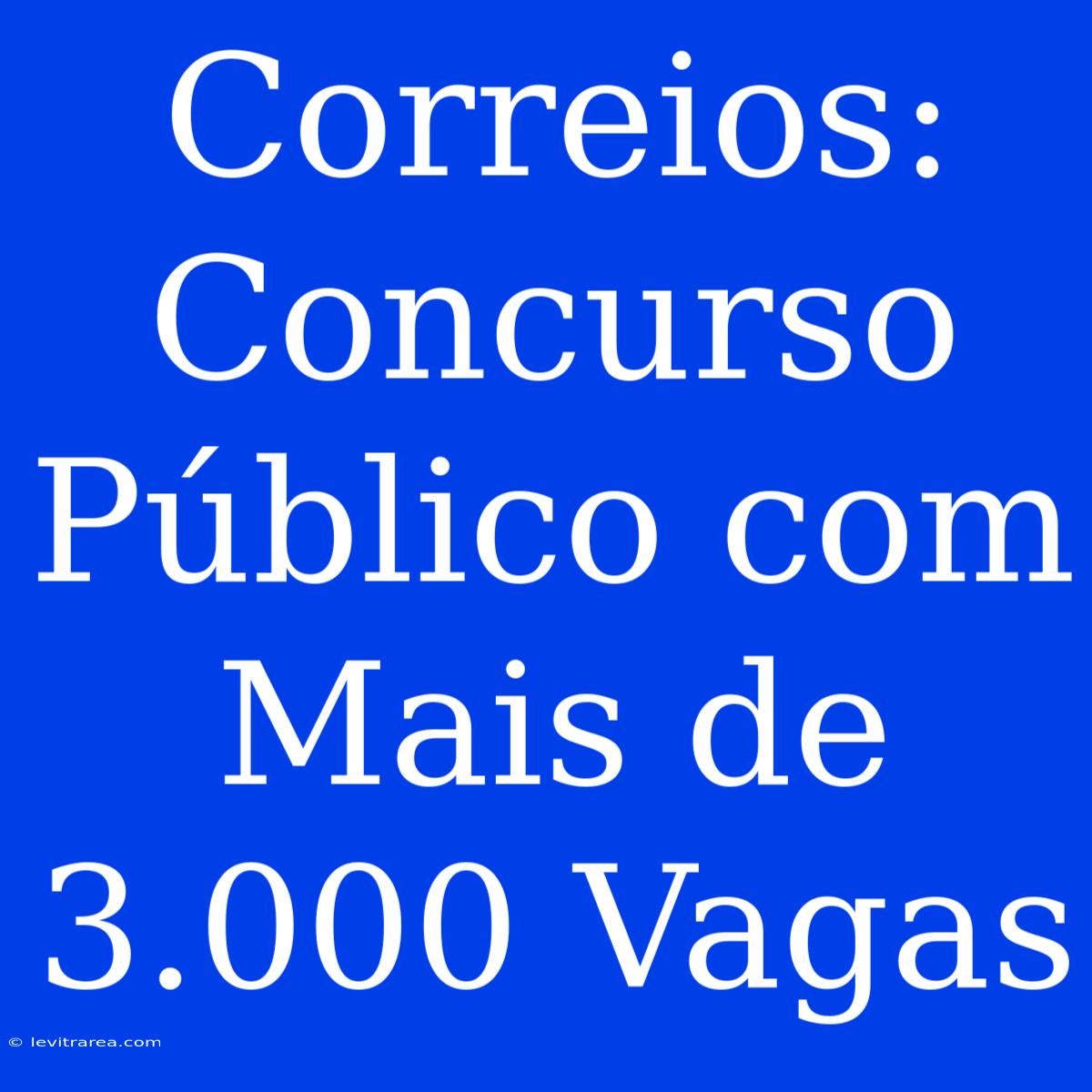 Correios: Concurso Público Com Mais De 3.000 Vagas