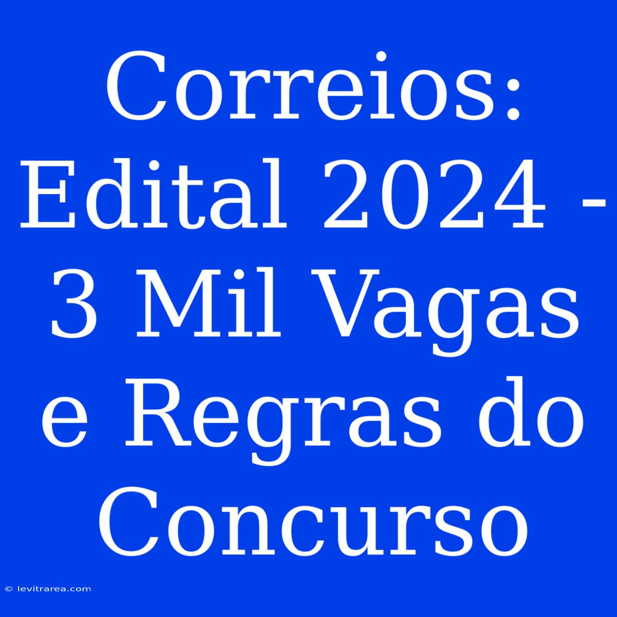 Correios: Edital 2024 - 3 Mil Vagas E Regras Do Concurso