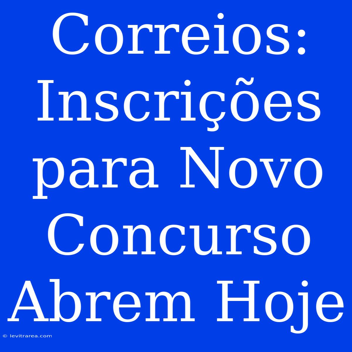 Correios: Inscrições Para Novo Concurso Abrem Hoje