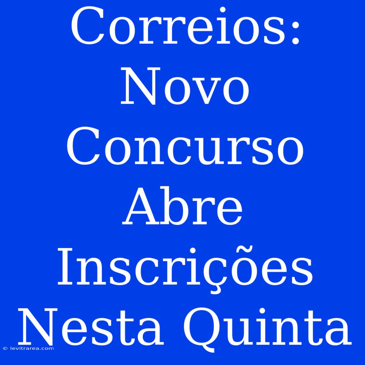 Correios: Novo Concurso Abre Inscrições Nesta Quinta