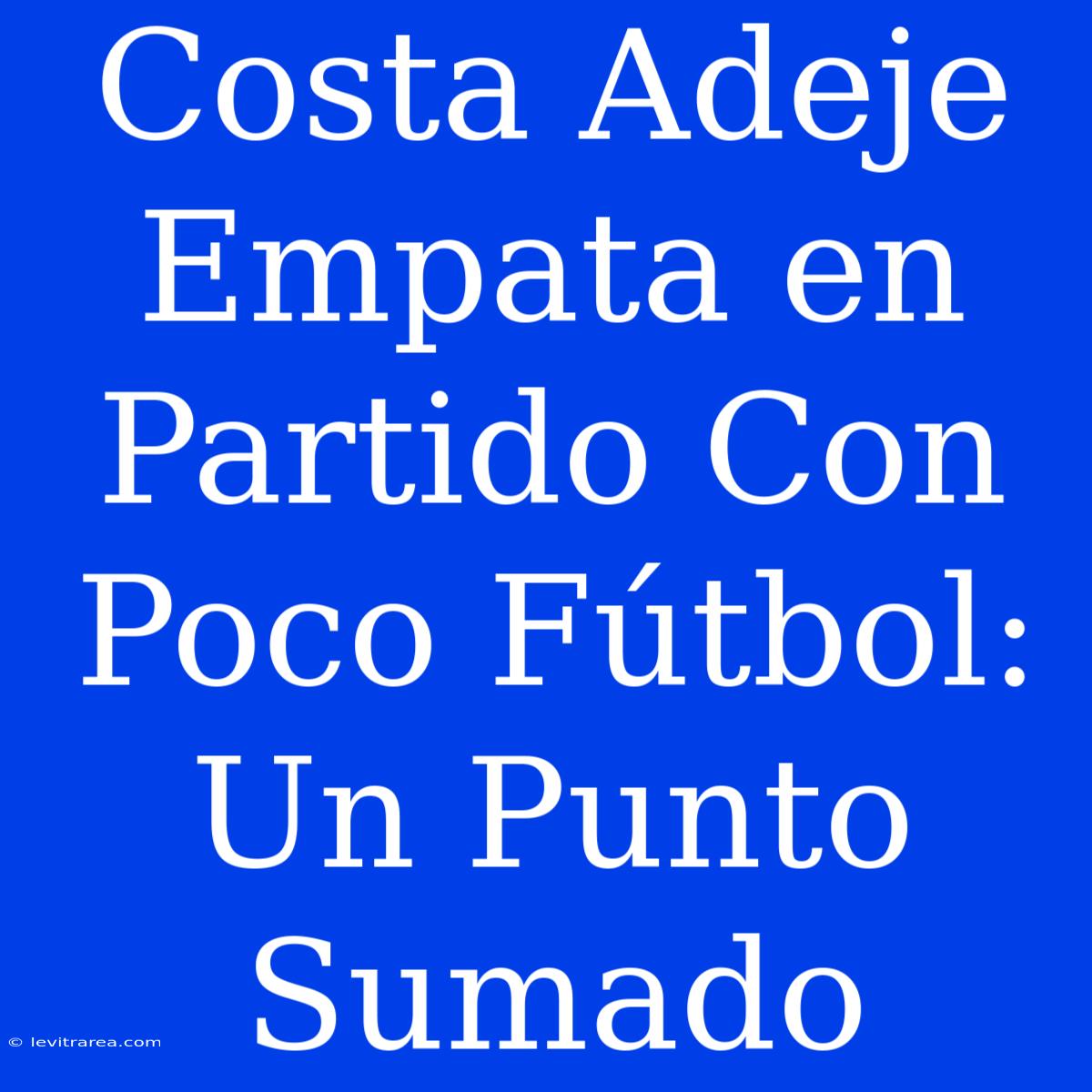 Costa Adeje Empata En Partido Con Poco Fútbol: Un Punto Sumado