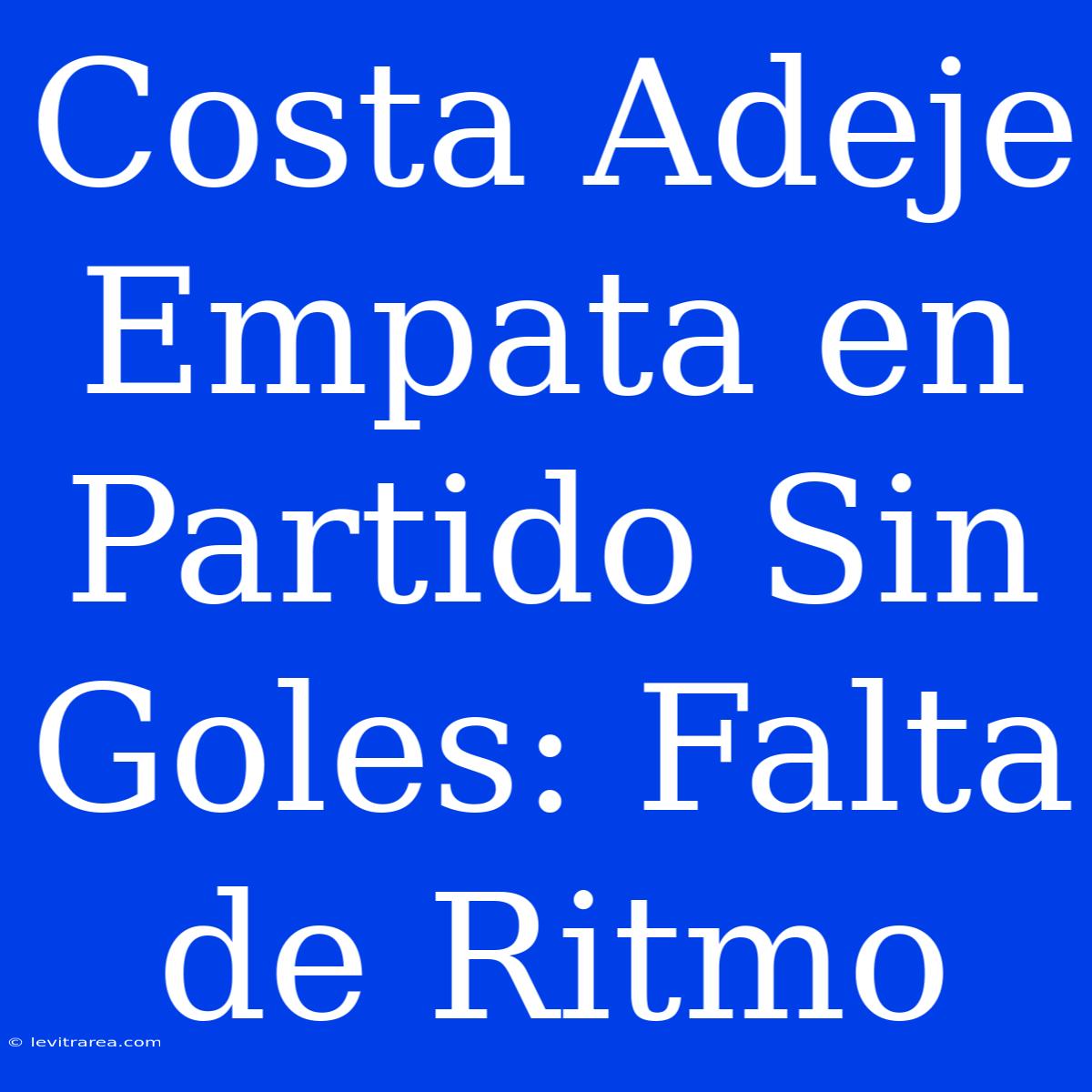 Costa Adeje Empata En Partido Sin Goles: Falta De Ritmo