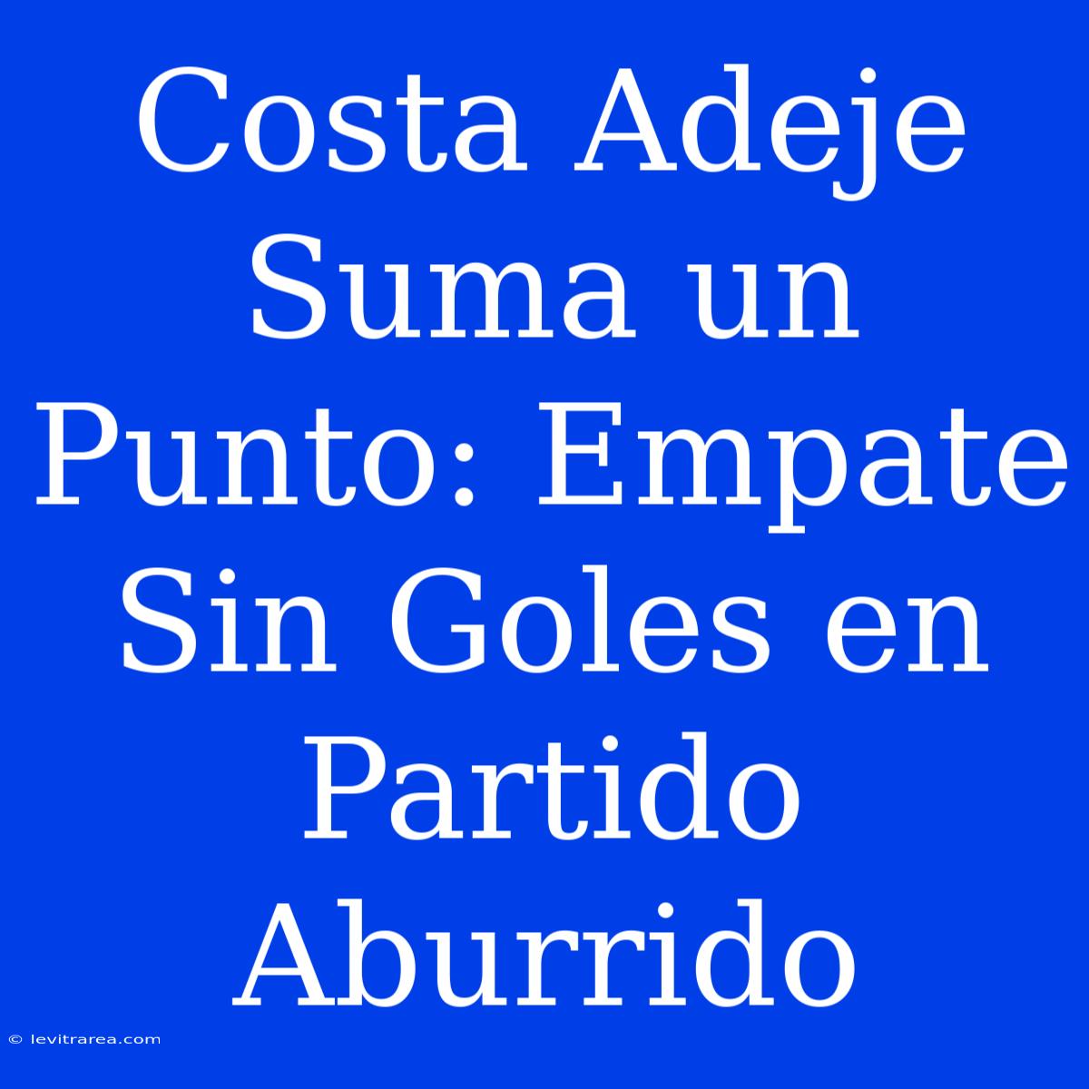 Costa Adeje Suma Un Punto: Empate Sin Goles En Partido Aburrido