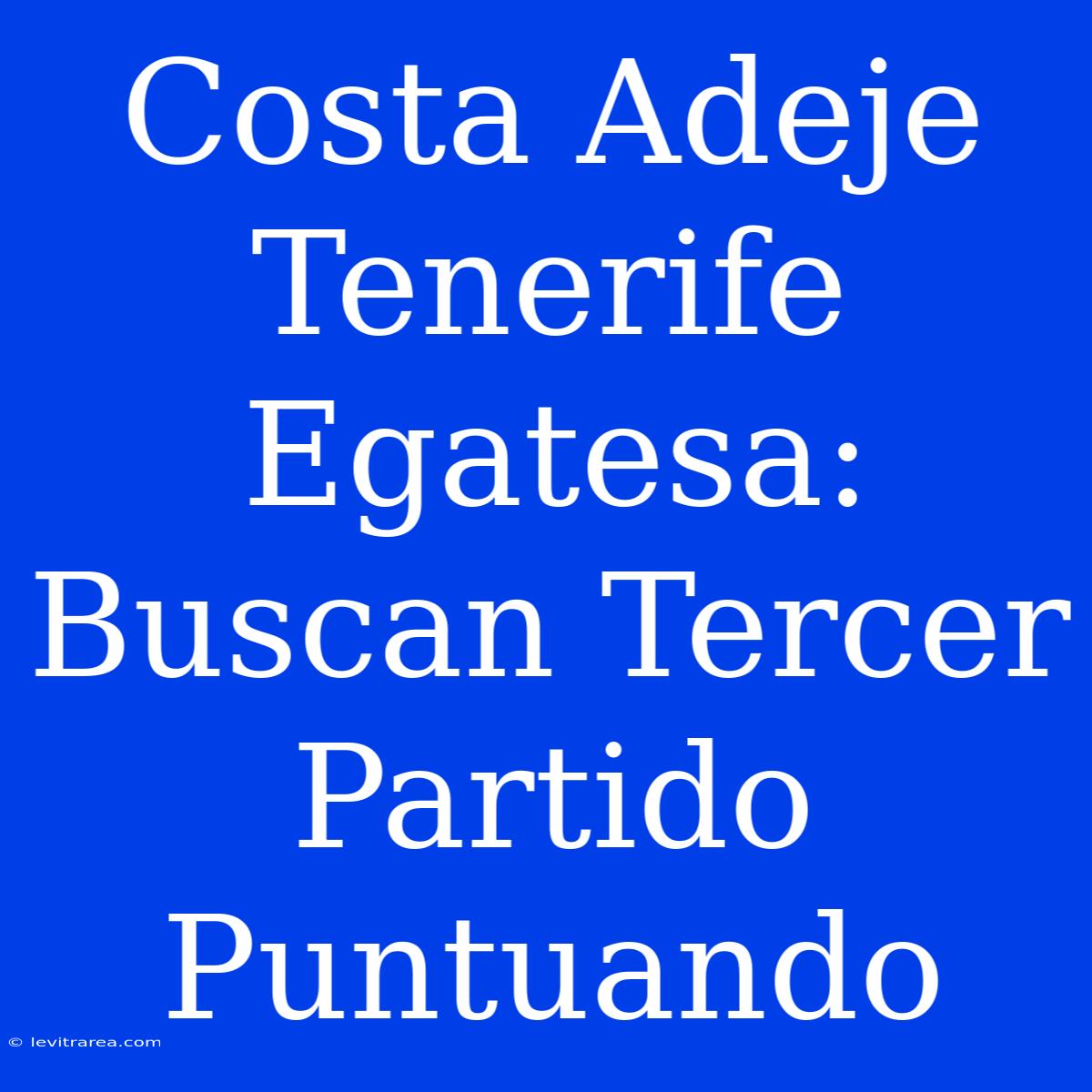 Costa Adeje Tenerife Egatesa: Buscan Tercer Partido Puntuando