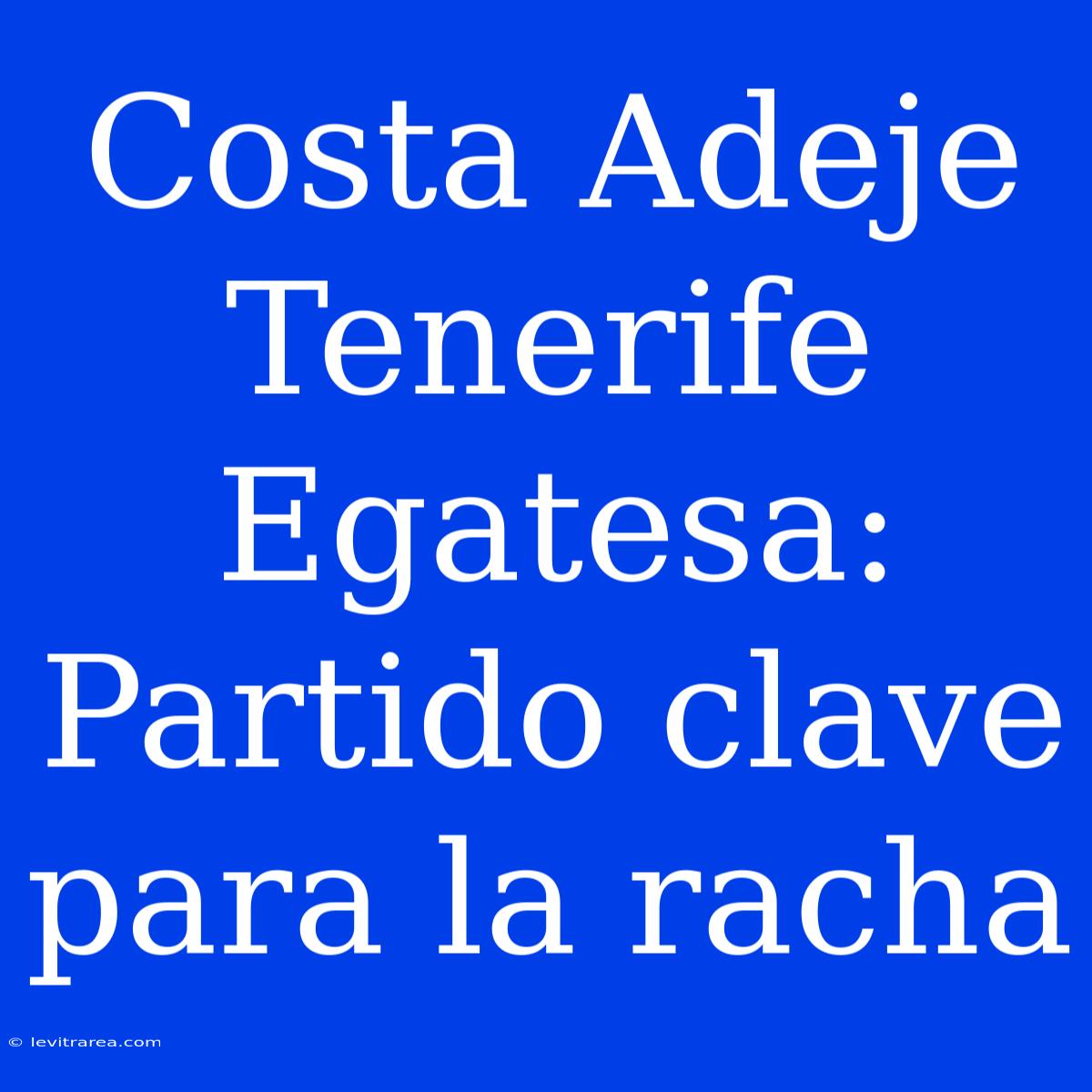 Costa Adeje Tenerife Egatesa: Partido Clave Para La Racha