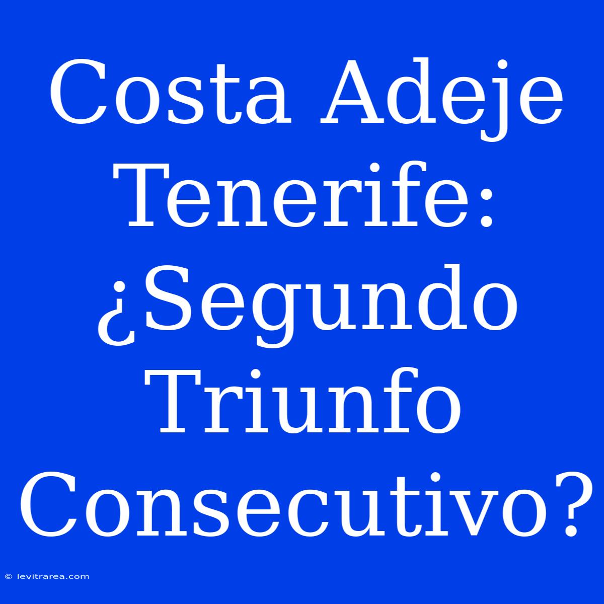 Costa Adeje Tenerife: ¿Segundo Triunfo Consecutivo?