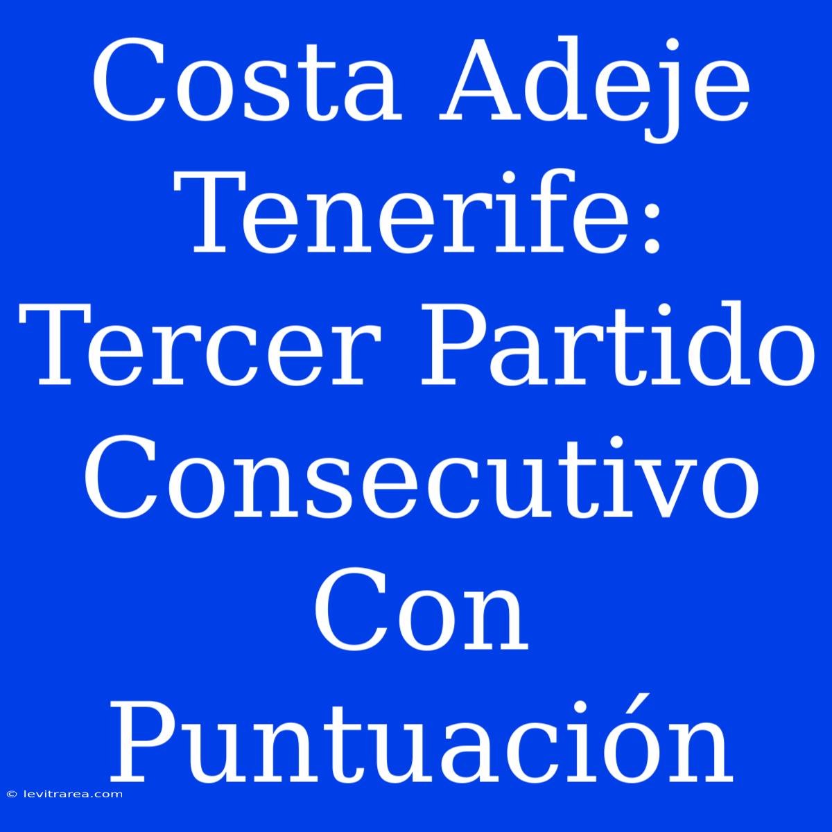 Costa Adeje Tenerife: Tercer Partido Consecutivo Con Puntuación