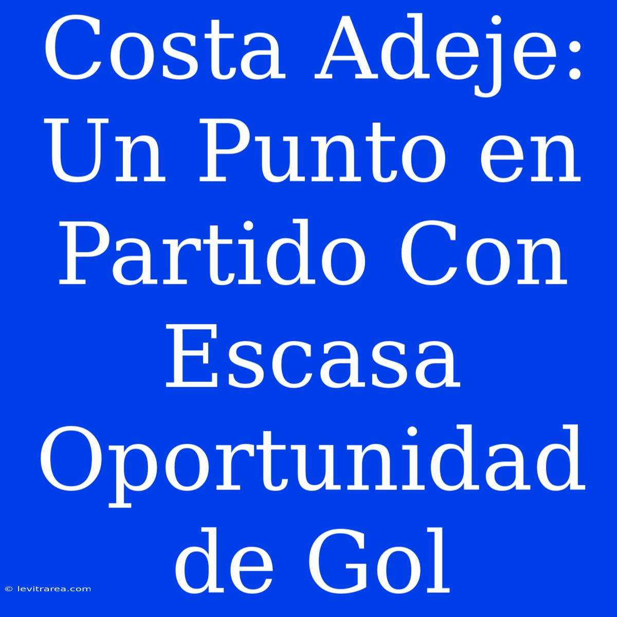 Costa Adeje: Un Punto En Partido Con Escasa Oportunidad De Gol