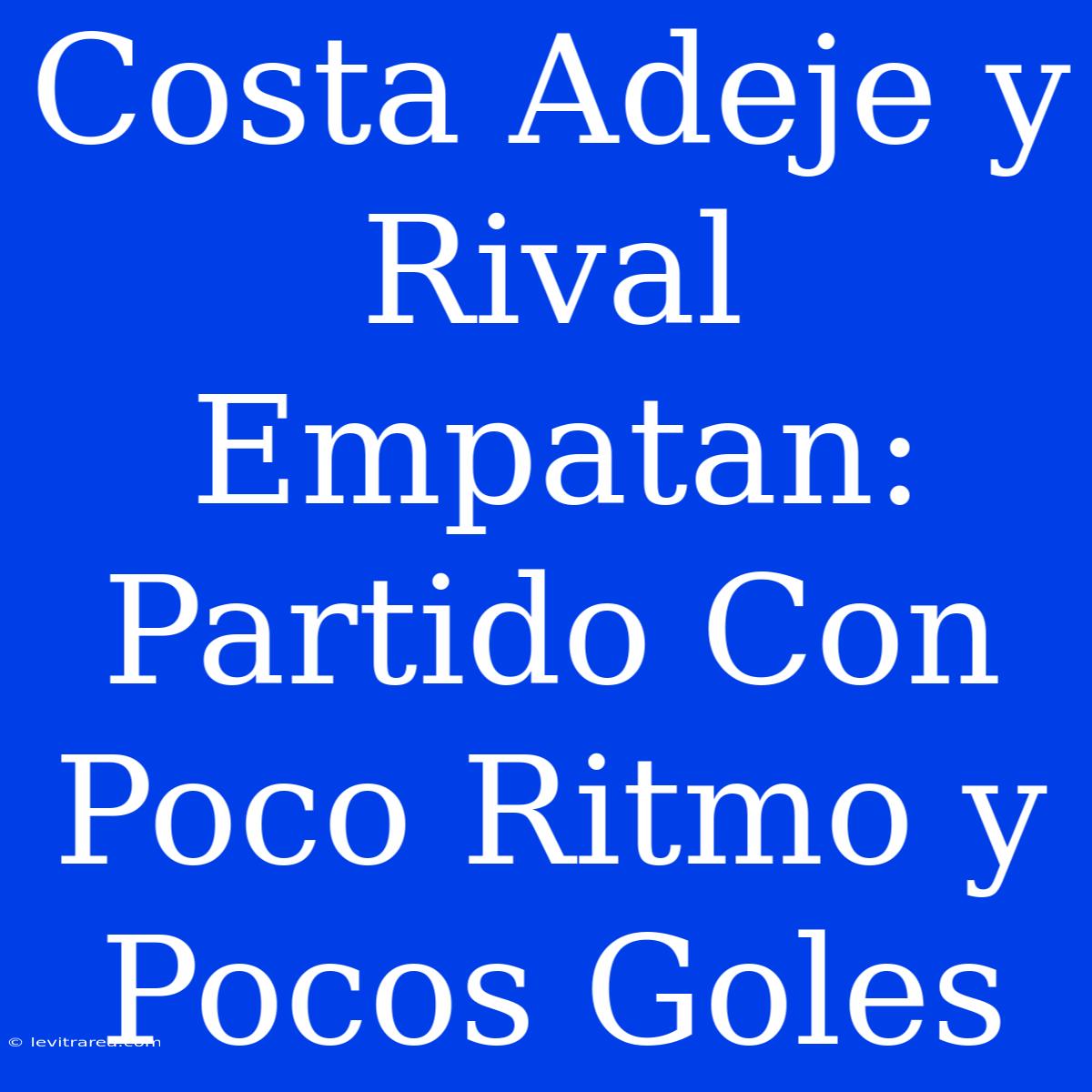 Costa Adeje Y Rival Empatan: Partido Con Poco Ritmo Y Pocos Goles