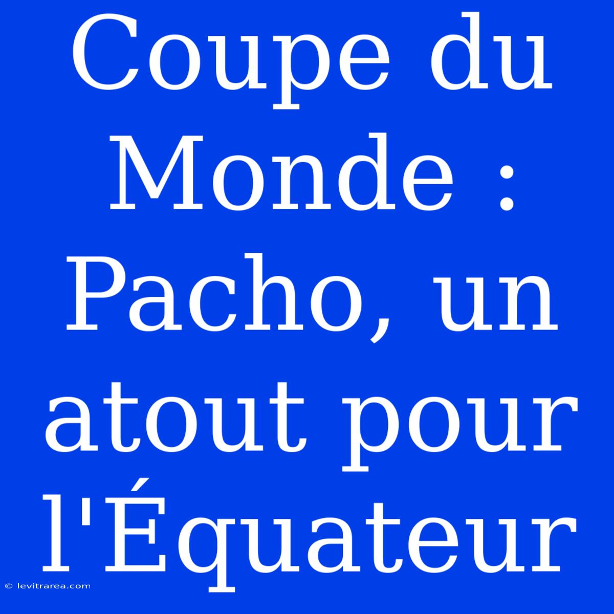 Coupe Du Monde : Pacho, Un Atout Pour L'Équateur