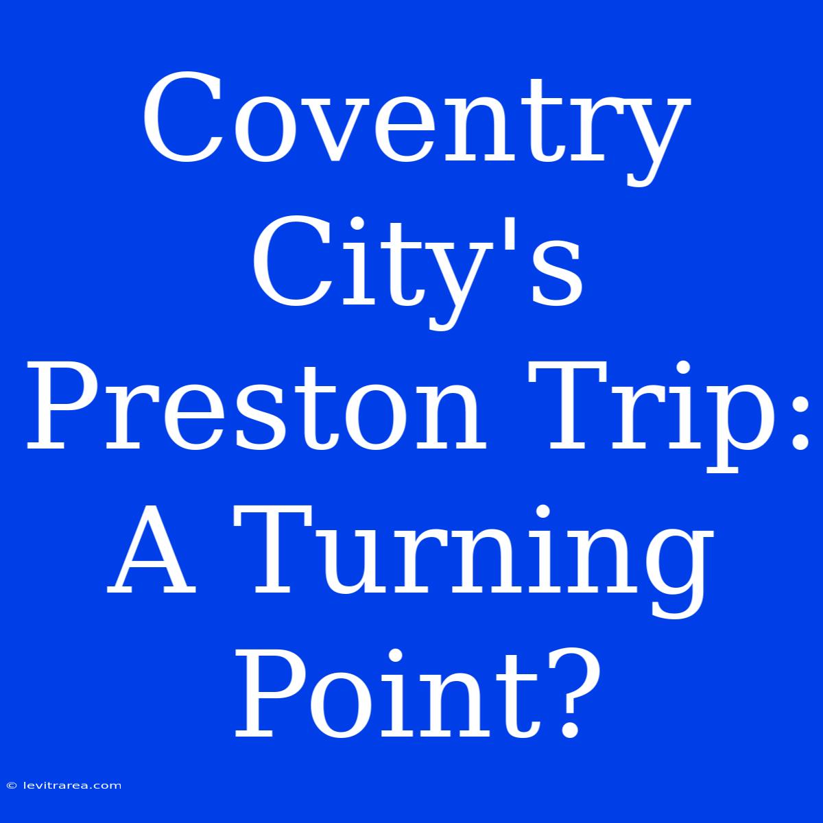 Coventry City's Preston Trip: A Turning Point?