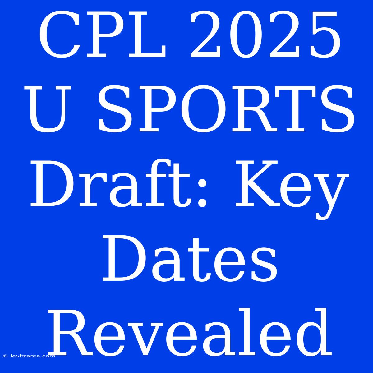 CPL 2025 U SPORTS Draft: Key Dates Revealed