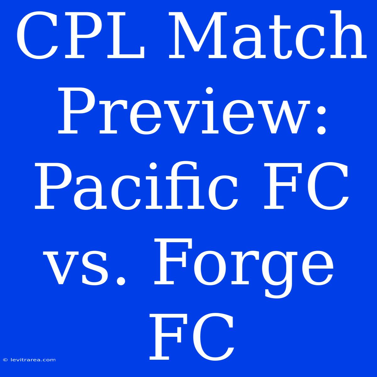 CPL Match Preview: Pacific FC Vs. Forge FC