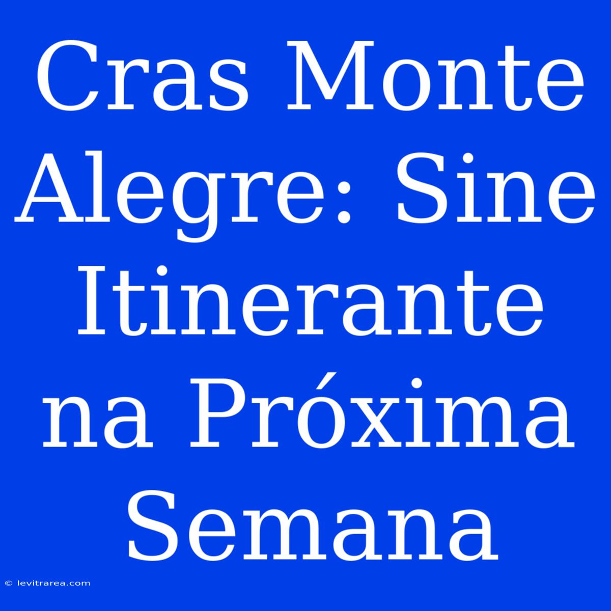 Cras Monte Alegre: Sine Itinerante Na Próxima Semana