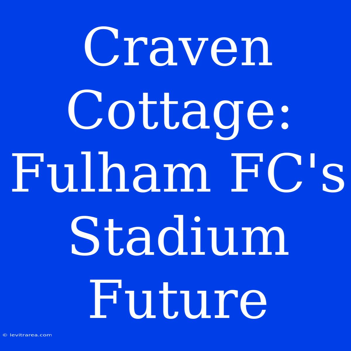 Craven Cottage: Fulham FC's Stadium Future