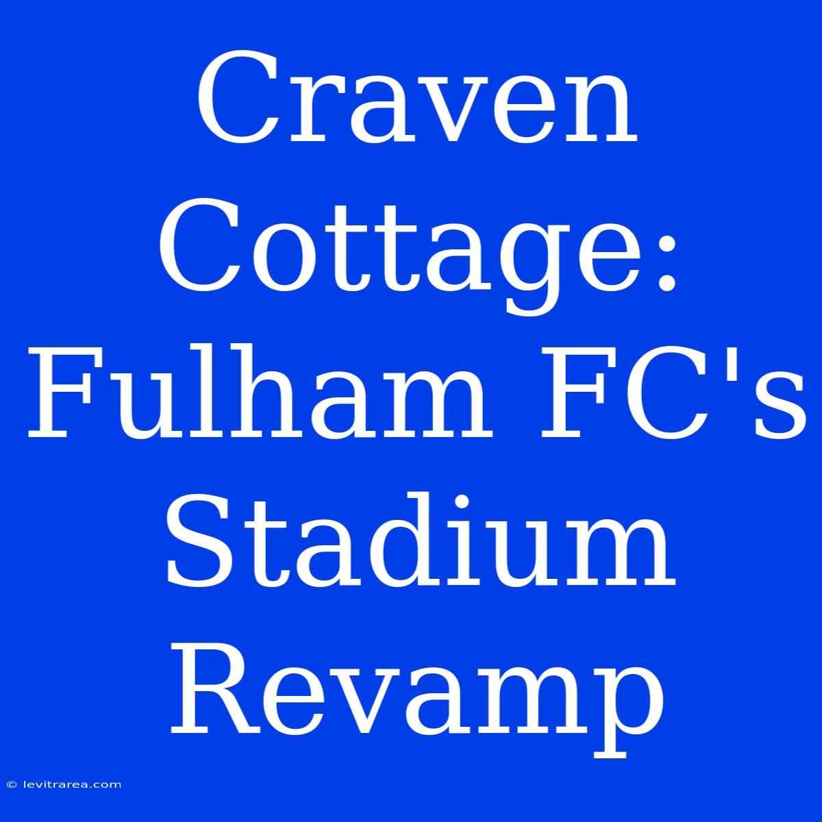 Craven Cottage: Fulham FC's Stadium Revamp