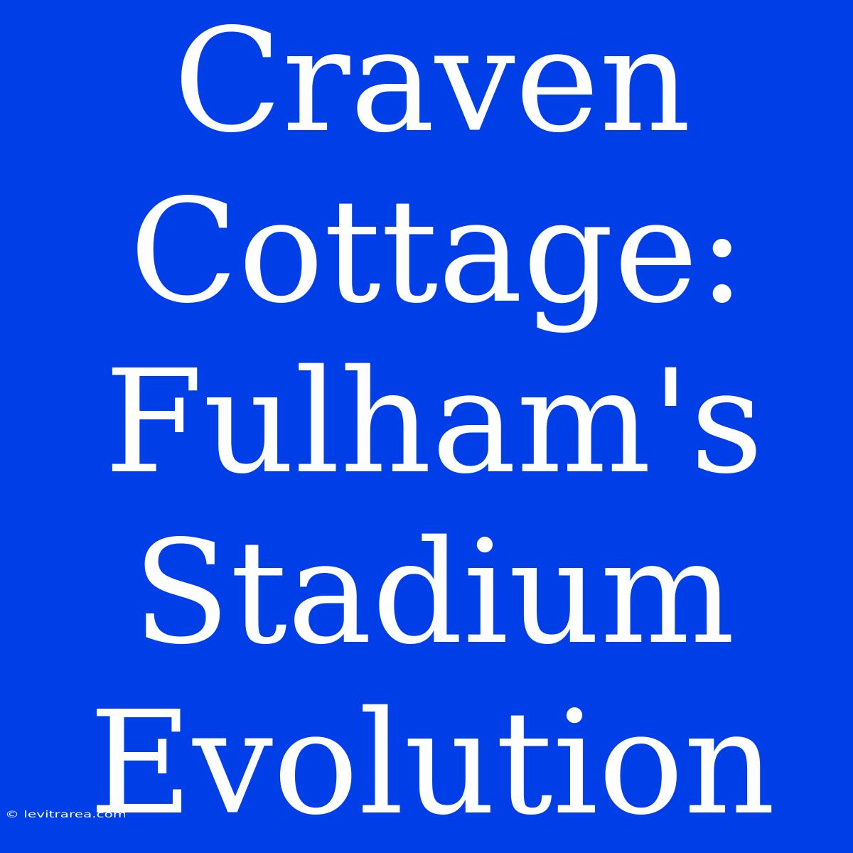 Craven Cottage: Fulham's Stadium Evolution