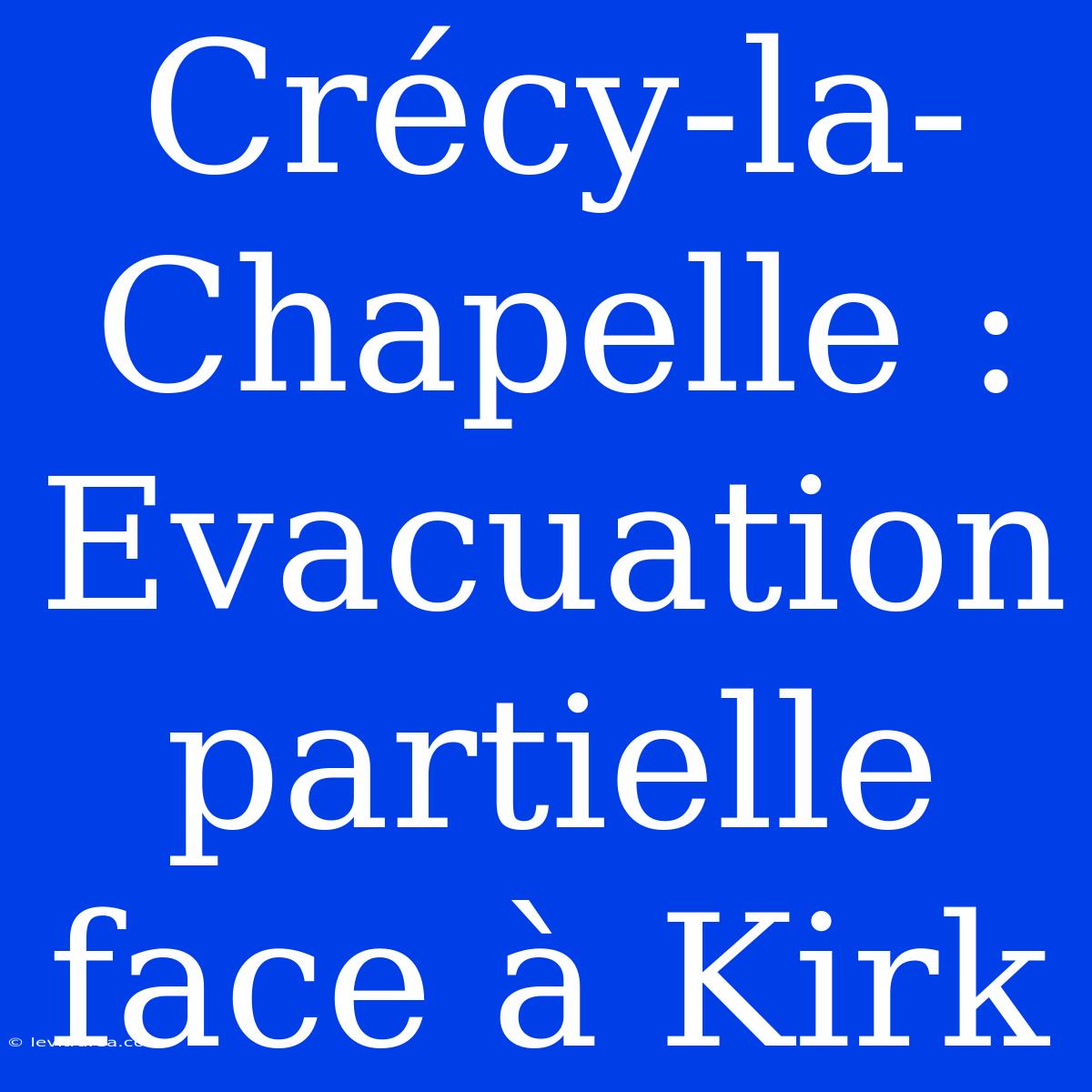 Crécy-la-Chapelle : Evacuation Partielle Face À Kirk