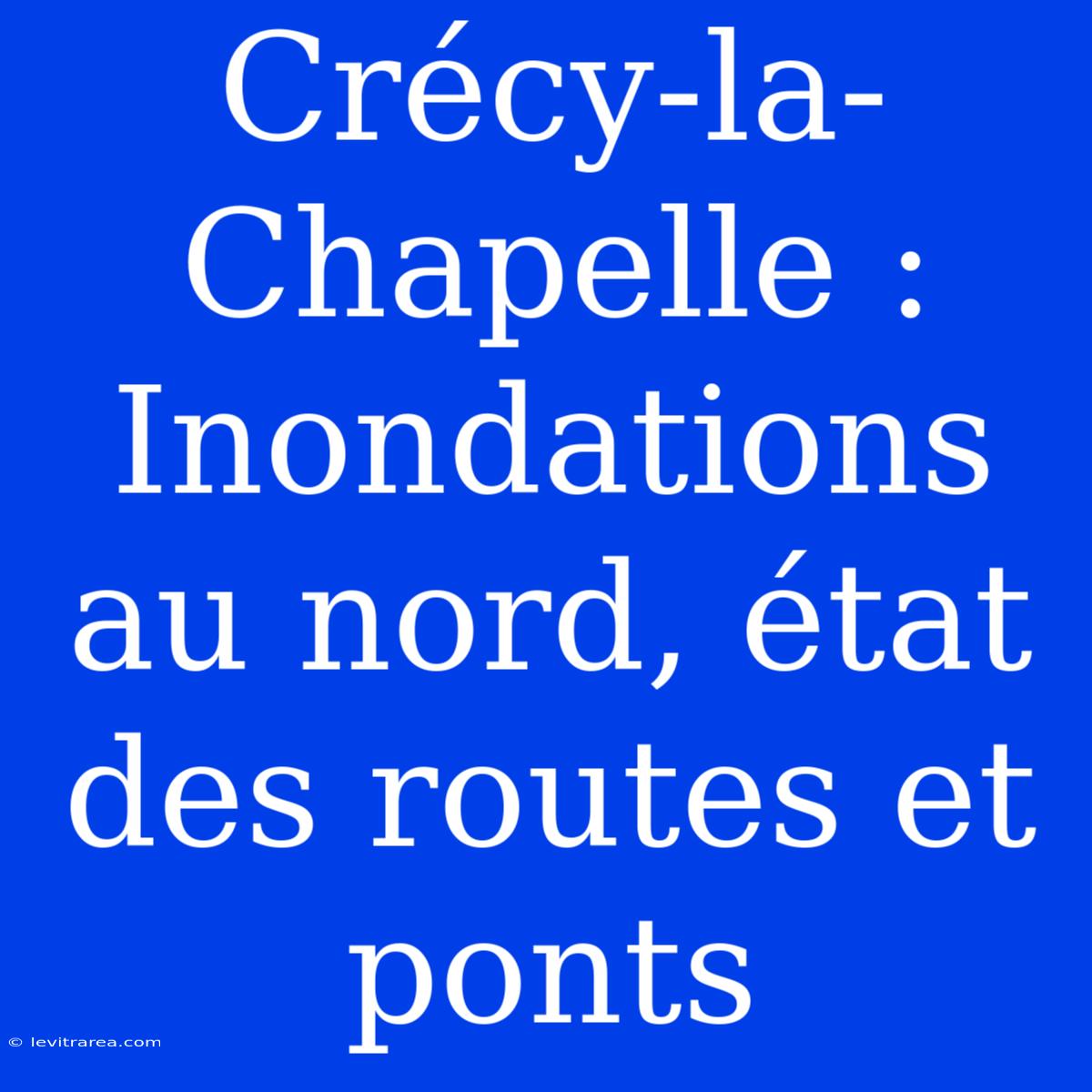 Crécy-la-Chapelle : Inondations Au Nord, État Des Routes Et Ponts