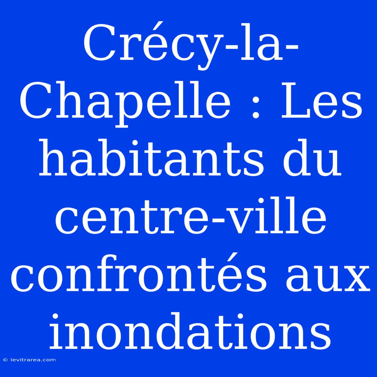 Crécy-la-Chapelle : Les Habitants Du Centre-ville Confrontés Aux Inondations 