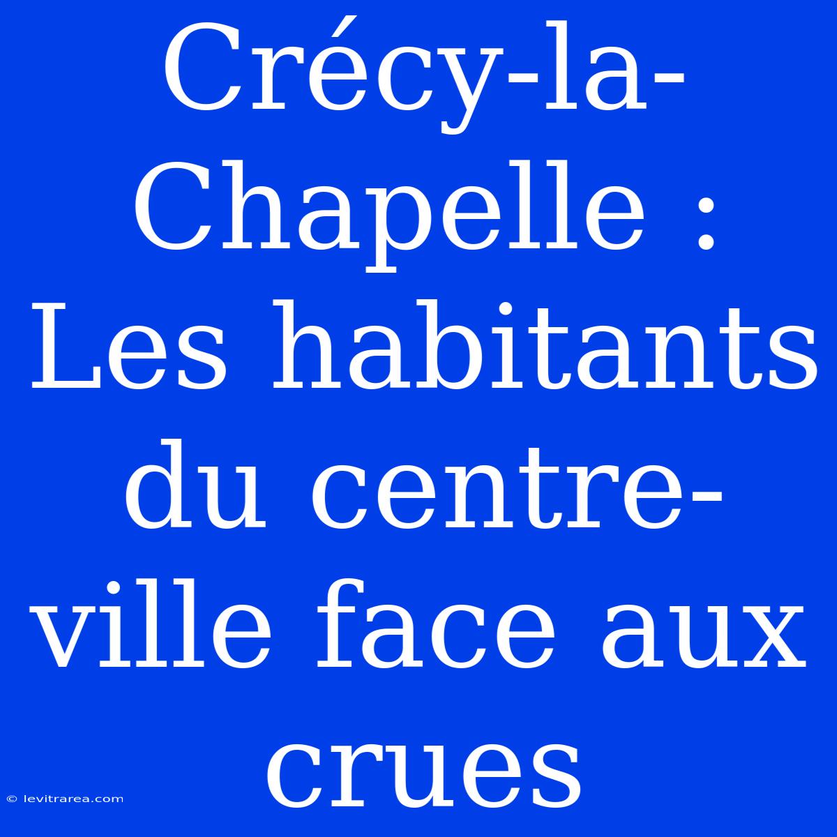 Crécy-la-Chapelle : Les Habitants Du Centre-ville Face Aux Crues