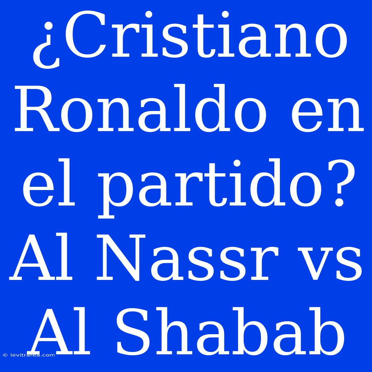 ¿Cristiano Ronaldo En El Partido? Al Nassr Vs Al Shabab