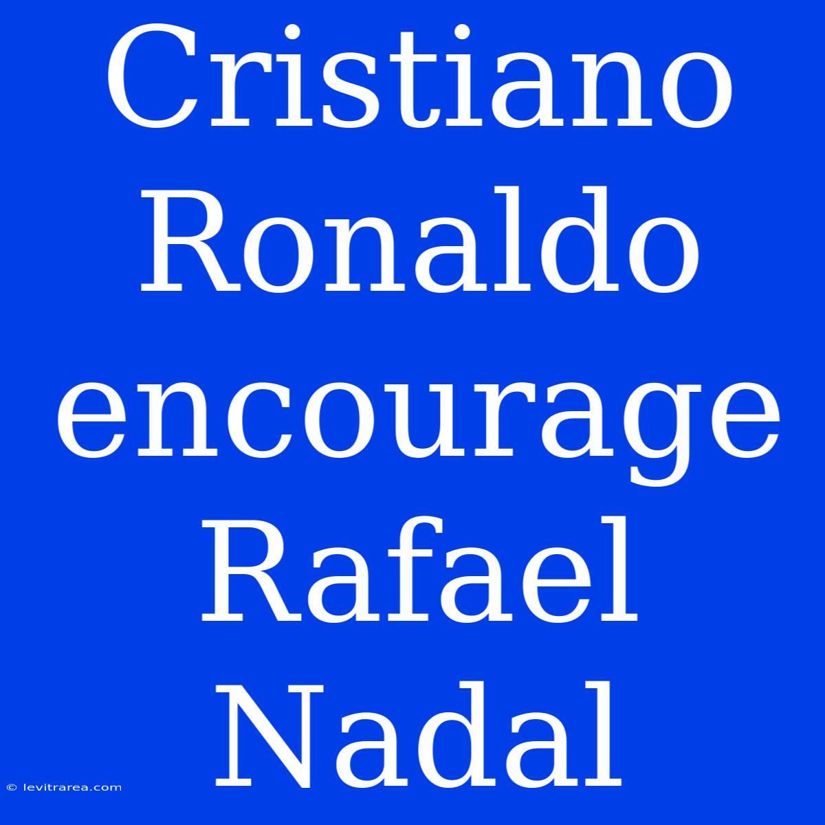 Cristiano Ronaldo Encourage Rafael Nadal