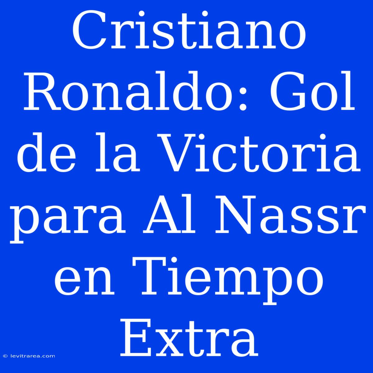 Cristiano Ronaldo: Gol De La Victoria Para Al Nassr En Tiempo Extra