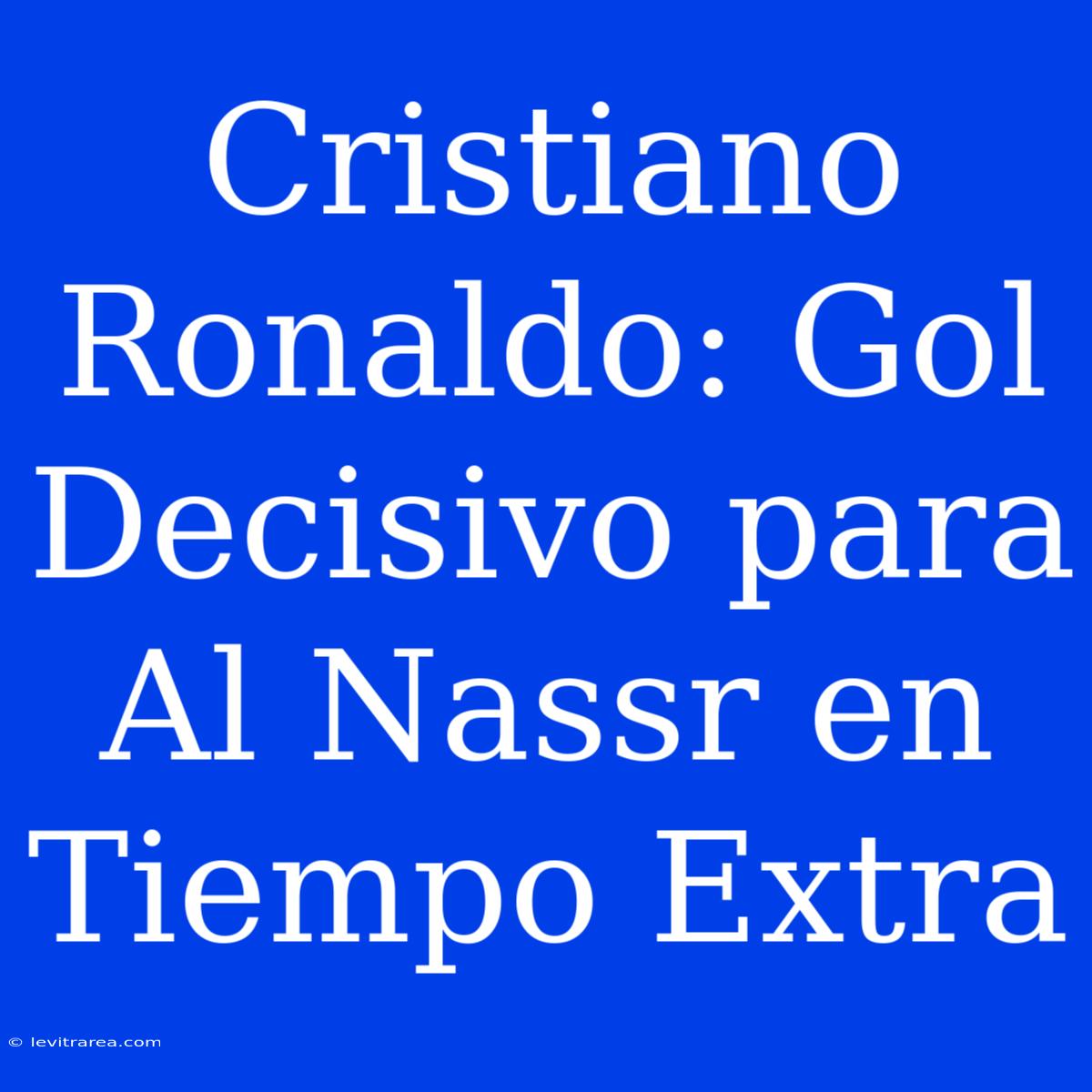 Cristiano Ronaldo: Gol Decisivo Para Al Nassr En Tiempo Extra