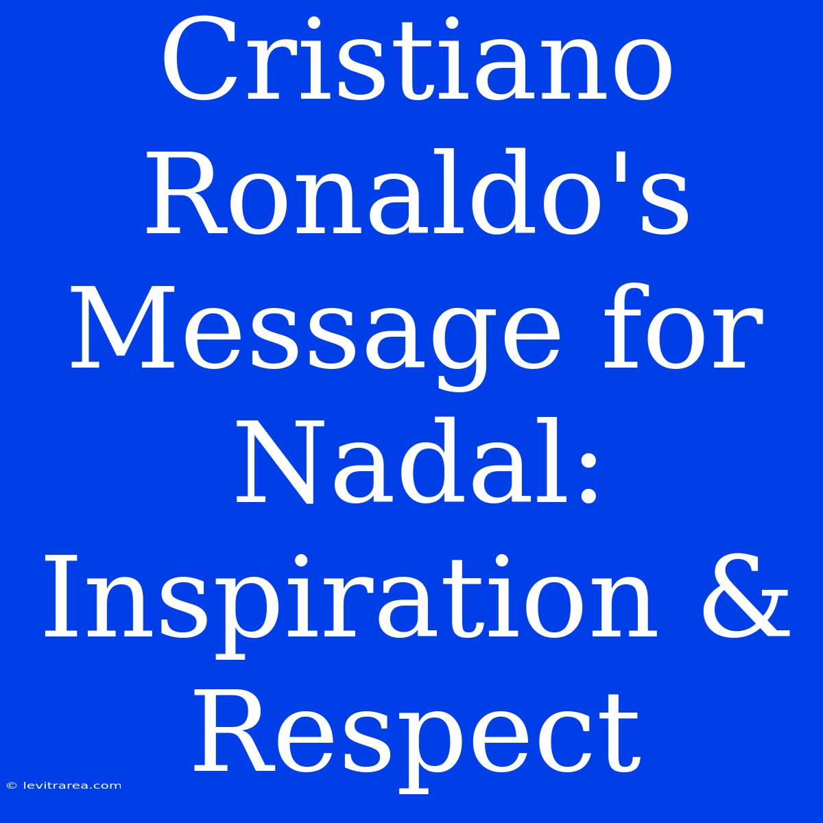 Cristiano Ronaldo's Message For Nadal: Inspiration & Respect