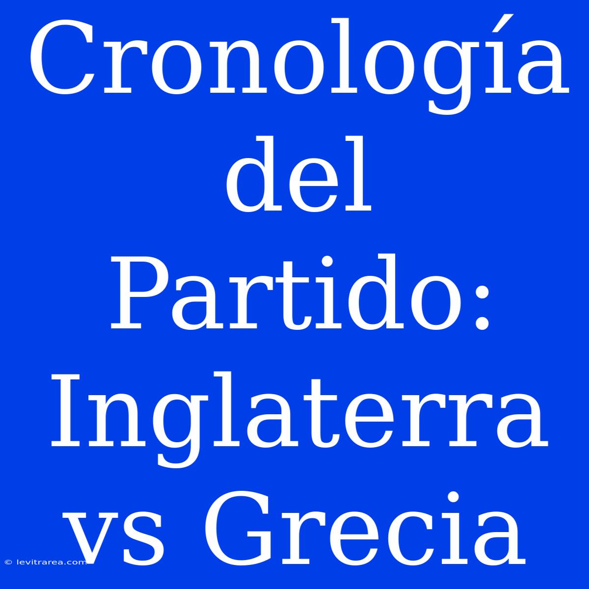 Cronología Del Partido: Inglaterra Vs Grecia