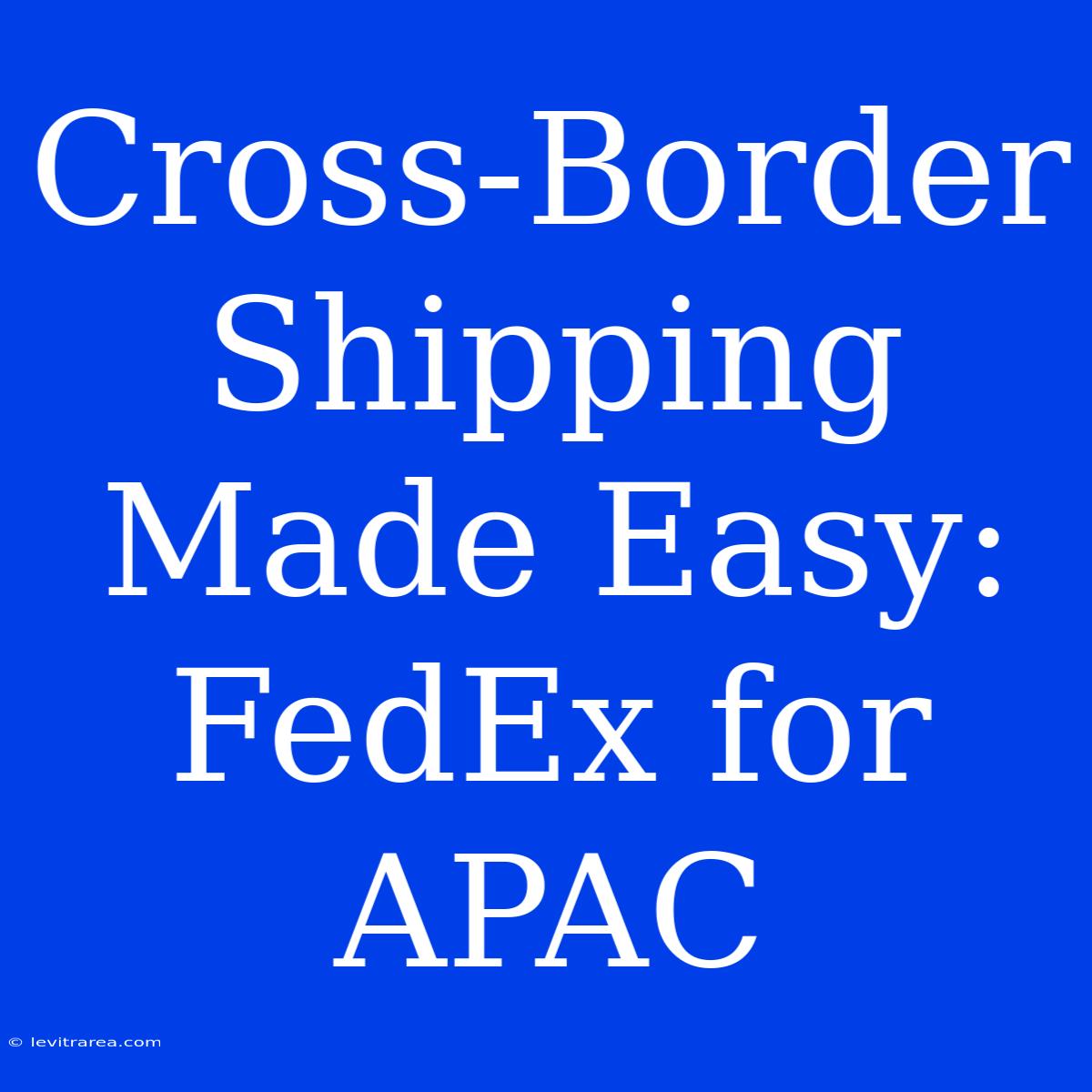 Cross-Border Shipping Made Easy: FedEx For APAC