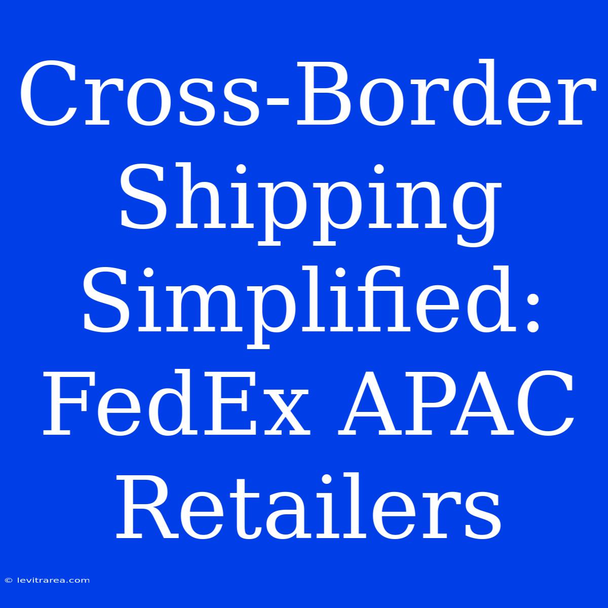 Cross-Border Shipping Simplified: FedEx APAC Retailers