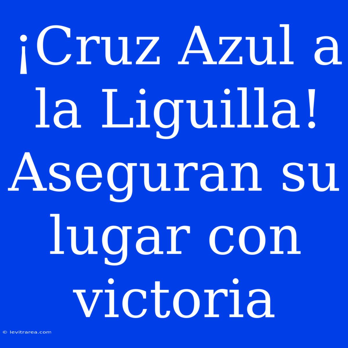 ¡Cruz Azul A La Liguilla! Aseguran Su Lugar Con Victoria