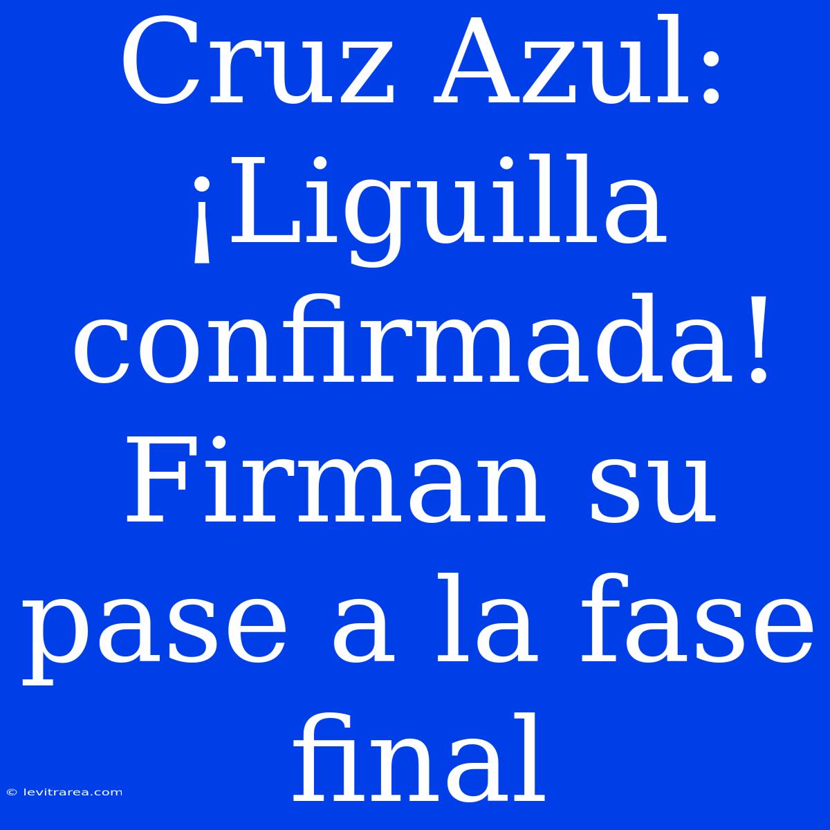 Cruz Azul: ¡Liguilla Confirmada! Firman Su Pase A La Fase Final 