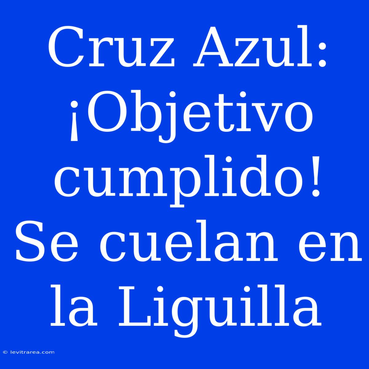 Cruz Azul: ¡Objetivo Cumplido! Se Cuelan En La Liguilla