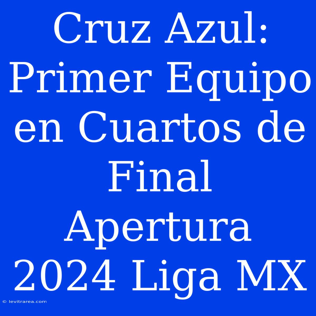 Cruz Azul: Primer Equipo En Cuartos De Final Apertura 2024 Liga MX