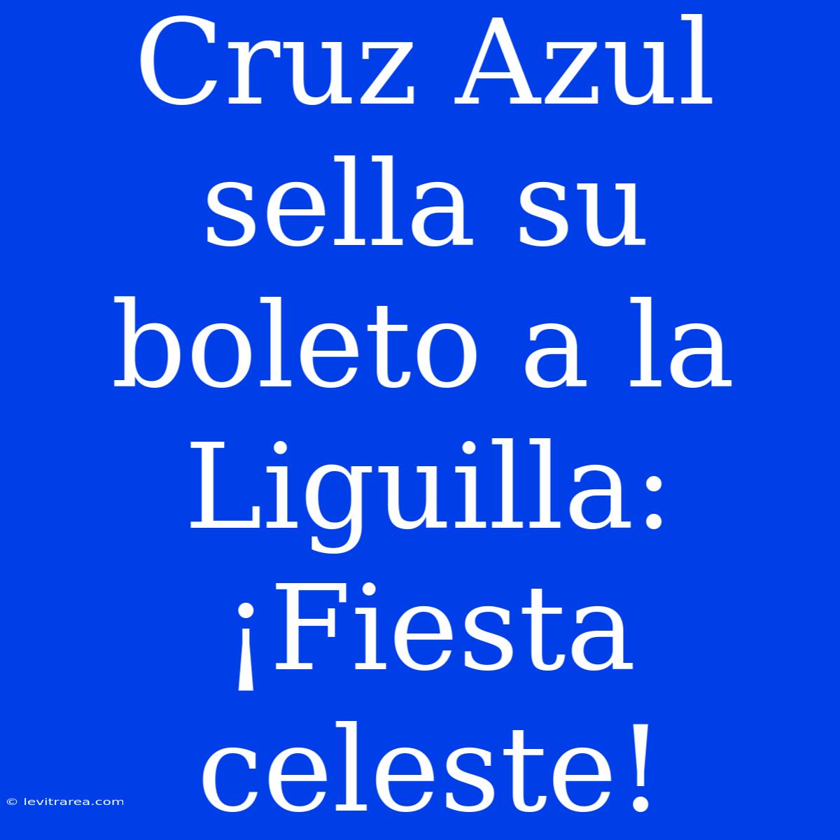 Cruz Azul Sella Su Boleto A La Liguilla: ¡Fiesta Celeste!