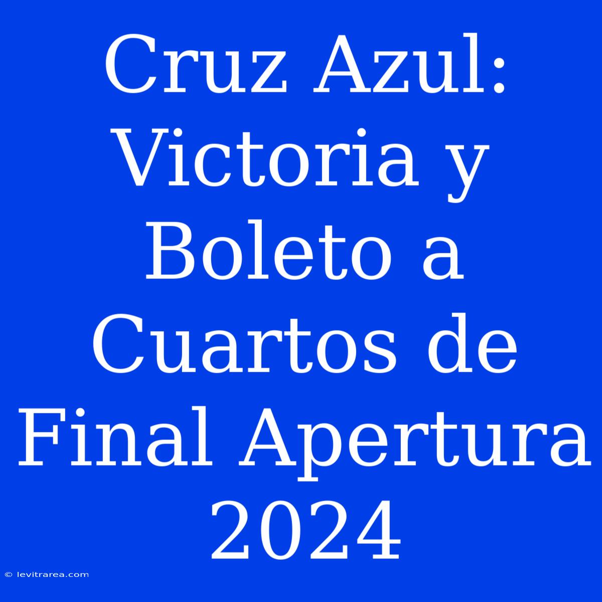 Cruz Azul: Victoria Y Boleto A Cuartos De Final Apertura 2024