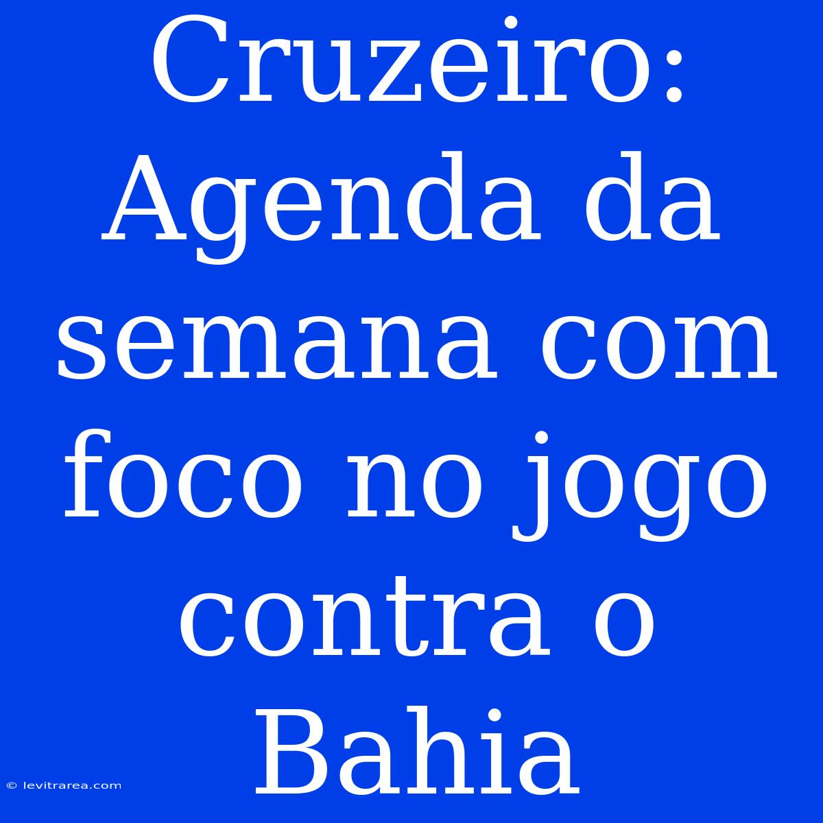 Cruzeiro: Agenda Da Semana Com Foco No Jogo Contra O Bahia