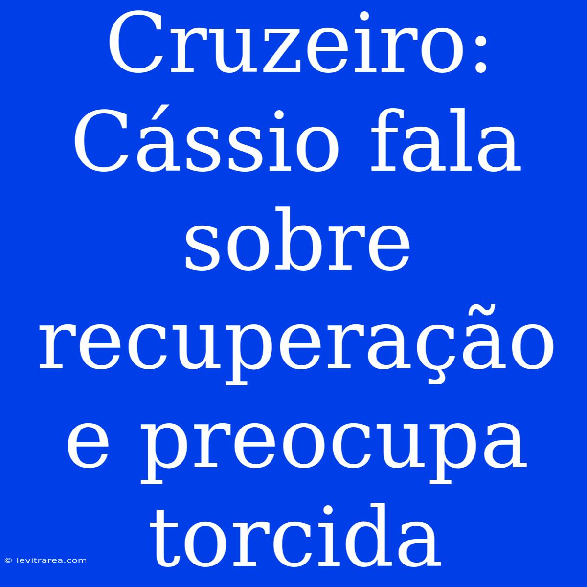 Cruzeiro: Cássio Fala Sobre Recuperação E Preocupa Torcida