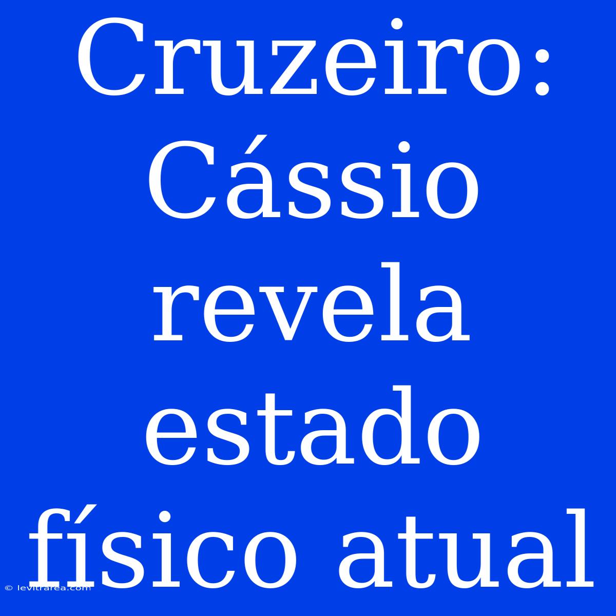 Cruzeiro: Cássio Revela Estado Físico Atual 