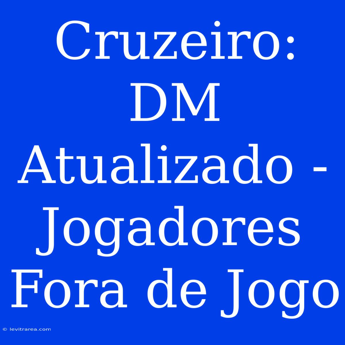 Cruzeiro: DM Atualizado - Jogadores Fora De Jogo