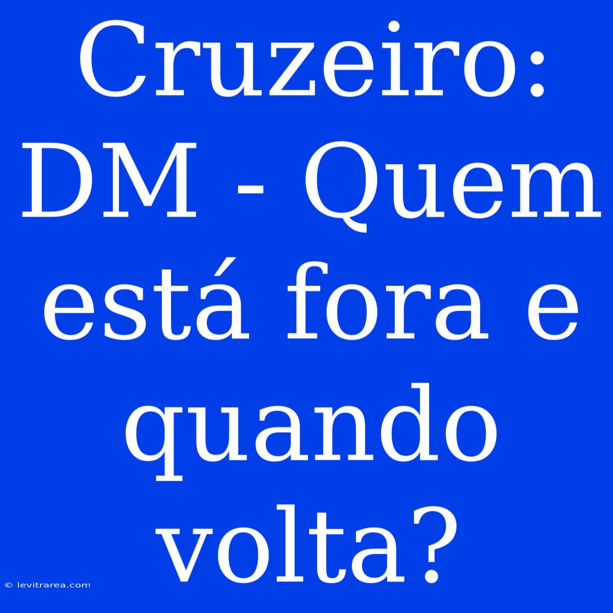 Cruzeiro: DM - Quem Está Fora E Quando Volta?