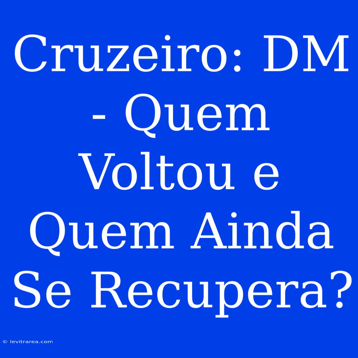 Cruzeiro: DM - Quem Voltou E Quem Ainda Se Recupera?